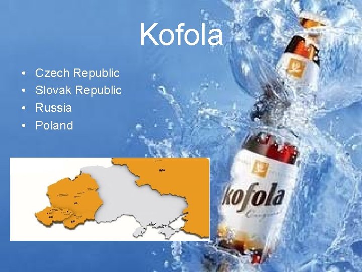 Kofola • • Czech Republic Slovak Republic Russia Poland 