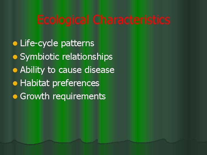 Ecological Characteristics l Life-cycle patterns l Symbiotic relationships l Ability to cause disease l