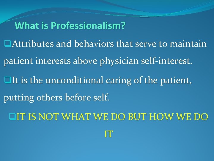 What is Professionalism? q. Attributes and behaviors that serve to maintain patient interests above