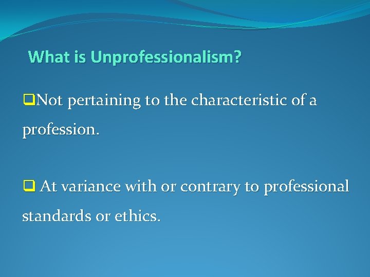 What is Unprofessionalism? q. Not pertaining to the characteristic of a profession. q At