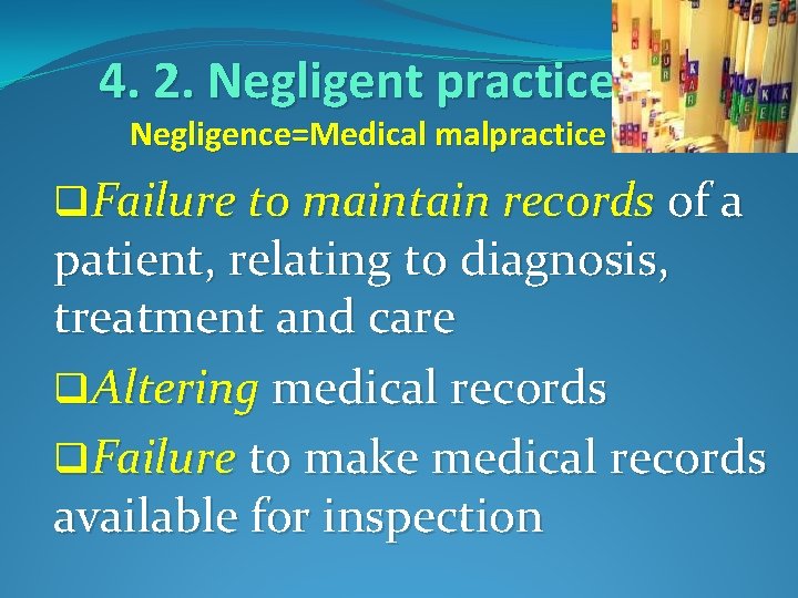 4. 2. Negligent practices Negligence=Medical malpractice q. Failure to maintain records of a patient,