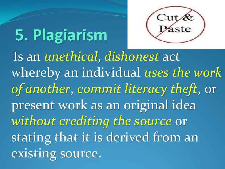 5. Plagiarism Is an unethical, dishonest act whereby an individual uses the work of