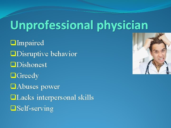 Unprofessional physician q. Impaired q. Disruptive behavior q. Dishonest q. Greedy q. Abuses power