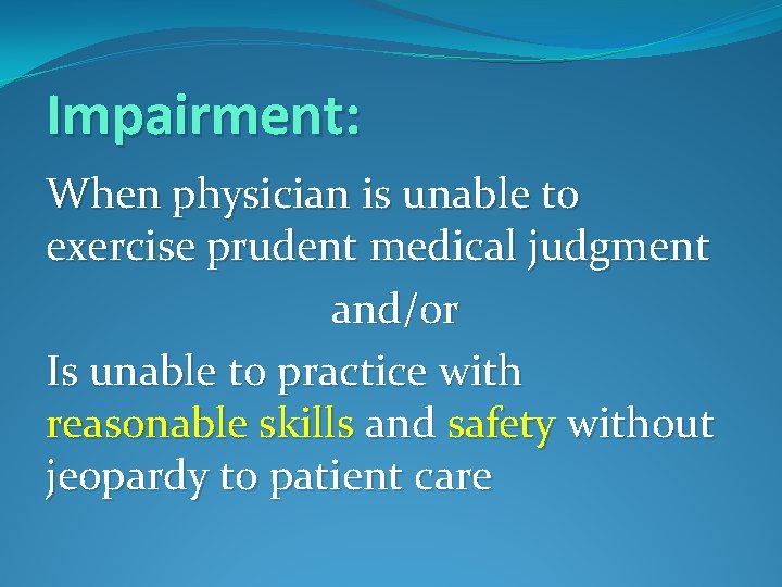 Impairment: When physician is unable to exercise prudent medical judgment and/or Is unable to