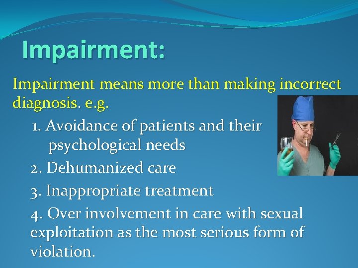 Impairment: Impairment means more than making incorrect diagnosis. e. g. 1. Avoidance of patients