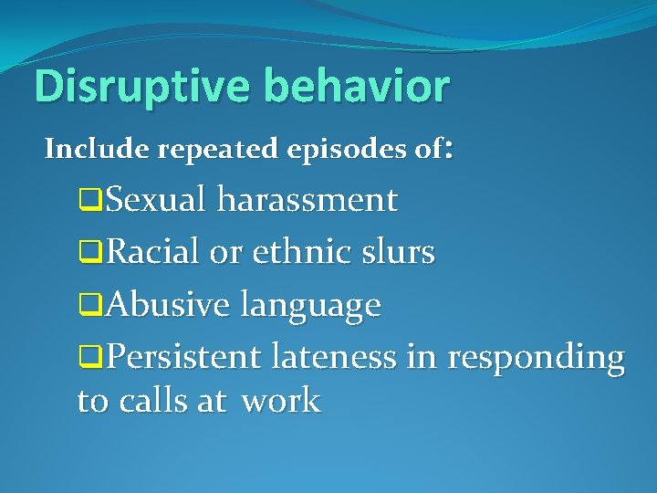Disruptive behavior Include repeated episodes of: q. Sexual harassment q. Racial or ethnic slurs