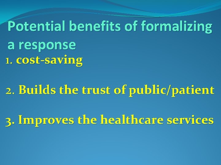 Potential benefits of formalizing a response 1. cost-saving 2. Builds the trust of public/patient