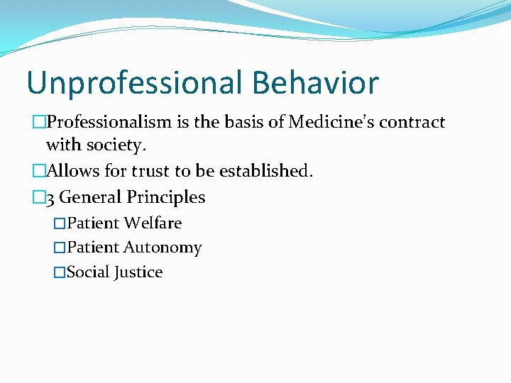 Unprofessional Behavior �Professionalism is the basis of Medicine’s contract with society. �Allows for trust