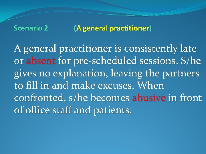 Scenario 2 (A general practitioner) A general practitioner is consistently late or absent for