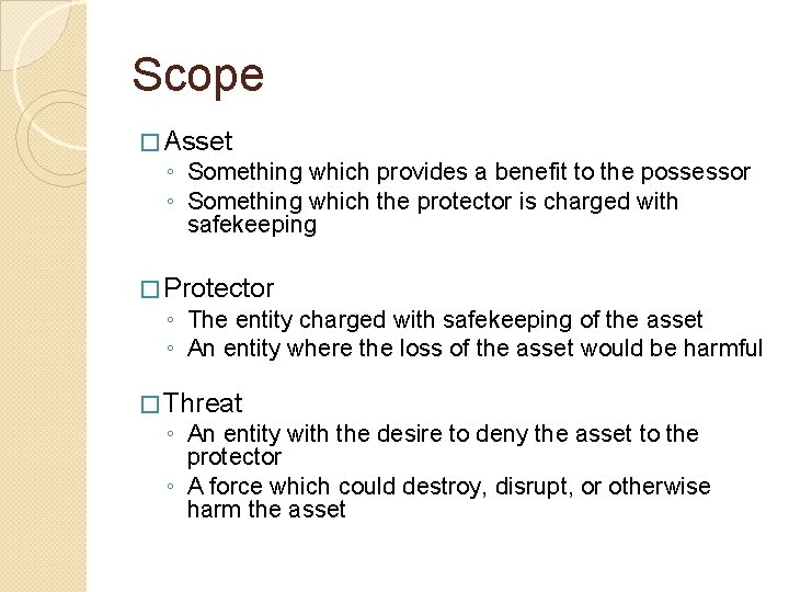 Scope � Asset ◦ Something which provides a benefit to the possessor ◦ Something