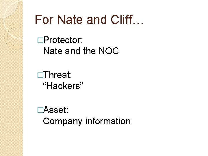 For Nate and Cliff… �Protector: Nate and the NOC �Threat: “Hackers” �Asset: Company information