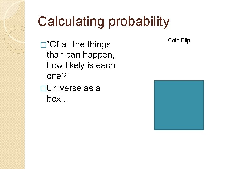 Calculating probability �“Of all the things than can happen, how likely is each one?