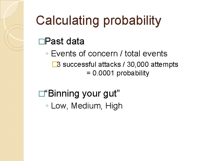 Calculating probability �Past data ◦ Events of concern / total events � 3 successful