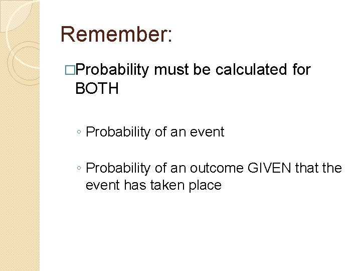 Remember: �Probability must be calculated for BOTH ◦ Probability of an event ◦ Probability