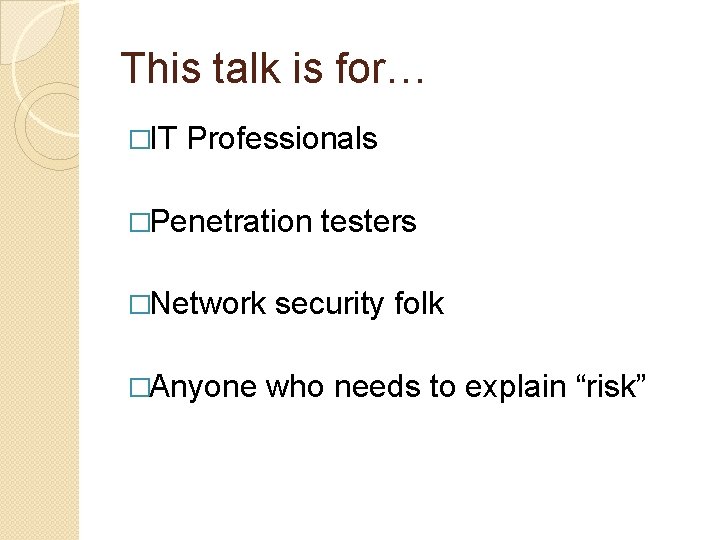 This talk is for… �IT Professionals �Penetration �Network �Anyone testers security folk who needs