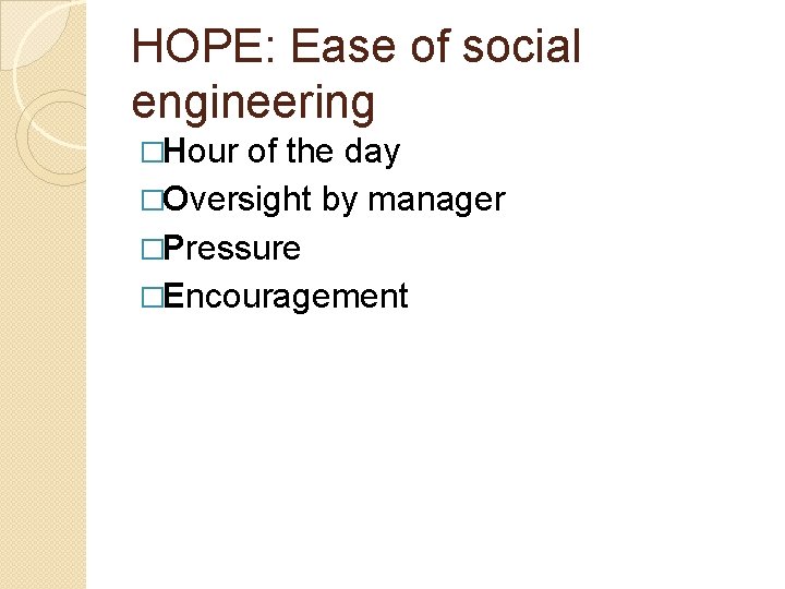 HOPE: Ease of social engineering �Hour of the day �Oversight by manager �Pressure �Encouragement