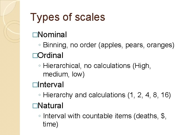 Types of scales �Nominal ◦ Binning, no order (apples, pears, oranges) �Ordinal ◦ Hierarchical,