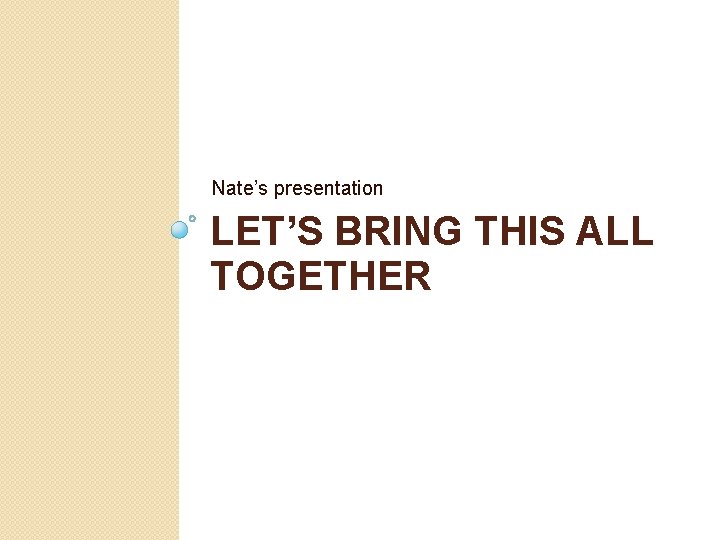 Nate’s presentation LET’S BRING THIS ALL TOGETHER 