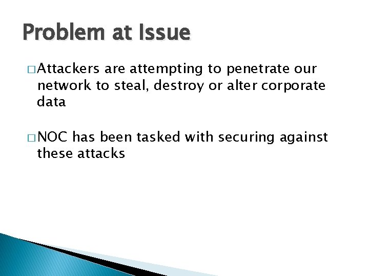 Problem at Issue � Attackers are attempting to penetrate our network to steal, destroy