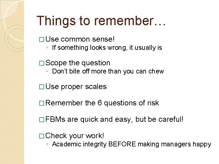 Things to remember… � Use common sense! ◦ If something looks wrong, it usually