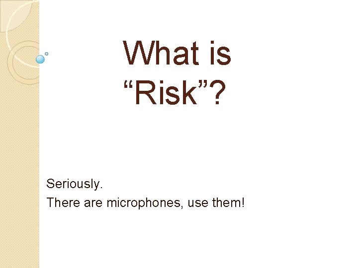 What is “Risk”? Seriously. There are microphones, use them! 