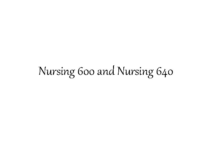 Nursing 600 and Nursing 640 