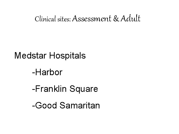 Clinical sites: Assessment & Adult Medstar Hospitals -Harbor -Franklin Square -Good Samaritan 