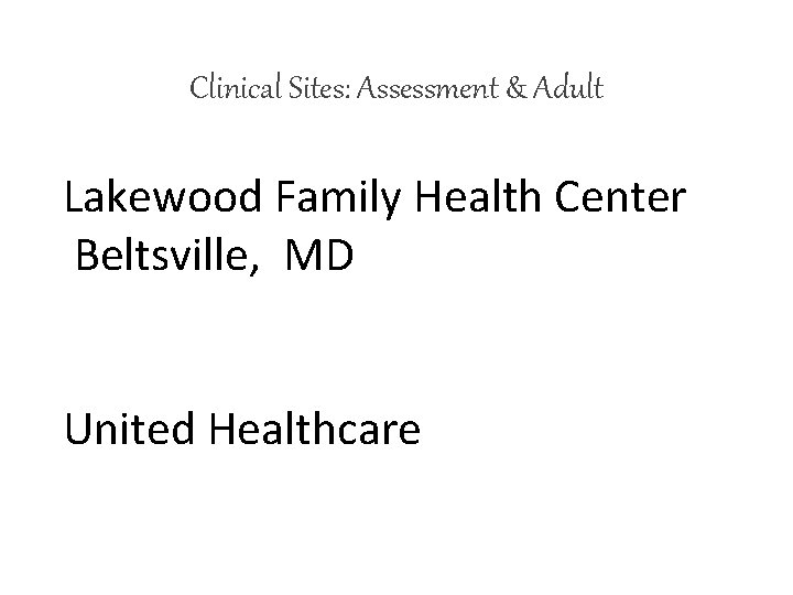 Clinical Sites: Assessment & Adult Lakewood Family Health Center Beltsville, MD United Healthcare 