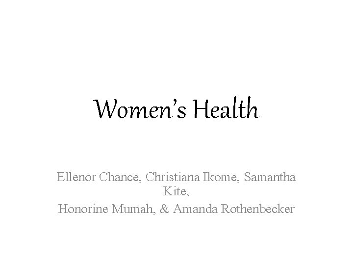 Women’s Health Ellenor Chance, Christiana Ikome, Samantha Kite, Honorine Mumah, & Amanda Rothenbecker 