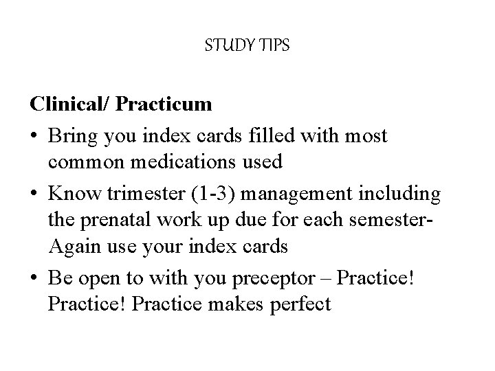 STUDY TIPS Clinical/ Practicum • Bring you index cards filled with most common medications