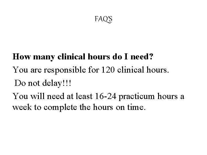 FAQ’S How many clinical hours do I need? You are responsible for 120 clinical