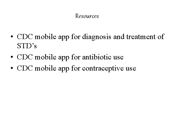 Resources • CDC mobile app for diagnosis and treatment of STD’s • CDC mobile