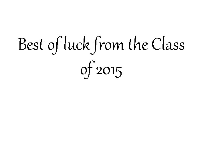 Best of luck from the Class of 2015 