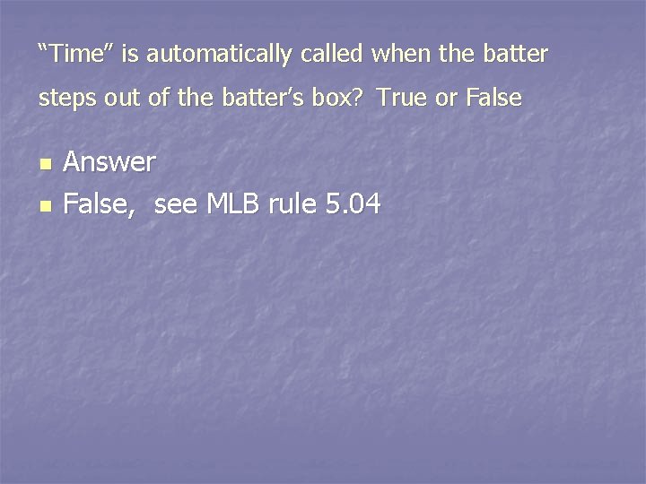 “Time” is automatically called when the batter steps out of the batter’s box? True