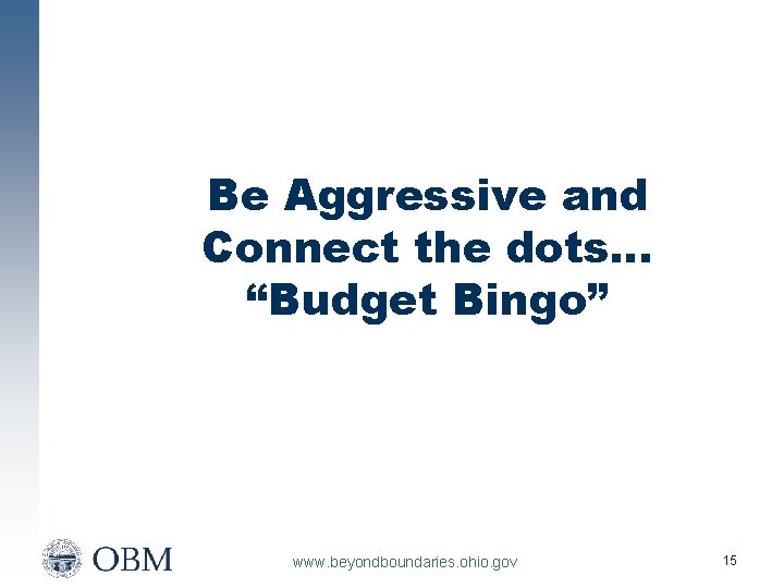 Be Aggressive and Connect the dots… “Budget Bingo” www. beyondboundaries. ohio. gov 15 