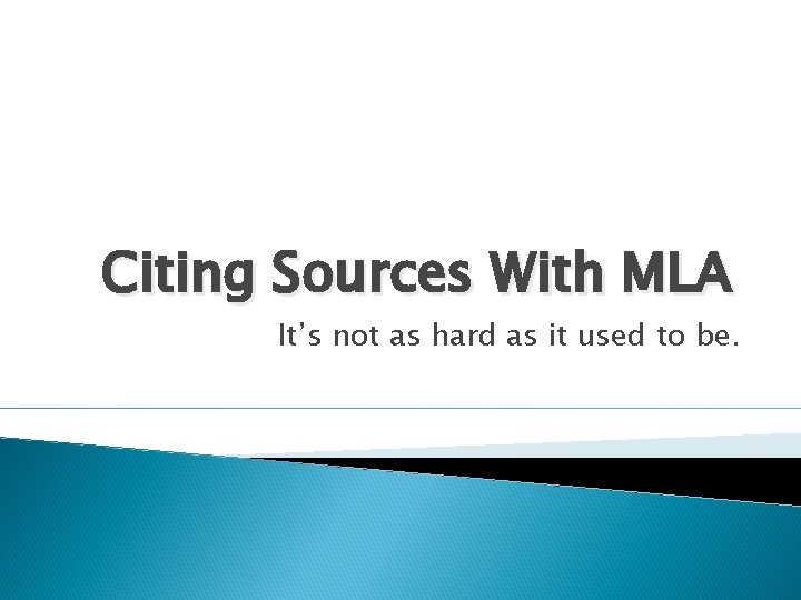 Citing Sources With MLA It’s not as hard as it used to be. 