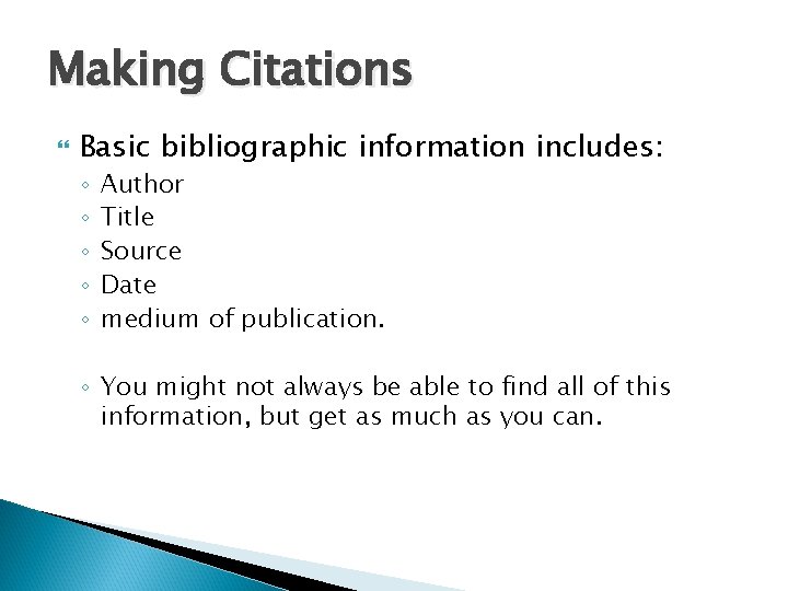 Making Citations Basic bibliographic information includes: ◦ ◦ ◦ Author Title Source Date medium