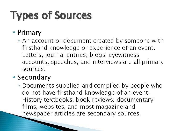 Types of Sources Primary ◦ An account or document created by someone with firsthand