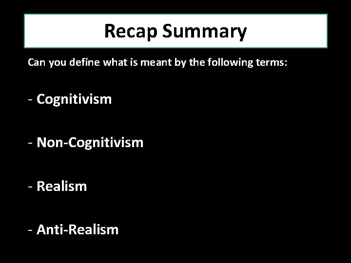 Recap Summary Can you define what is meant by the following terms: - Cognitivism