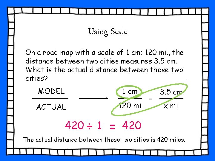 Using Scale On a road map with a scale of 1 cm: 120 mi. Using Scale On a road map with a scale of 1 cm: 120 mi.