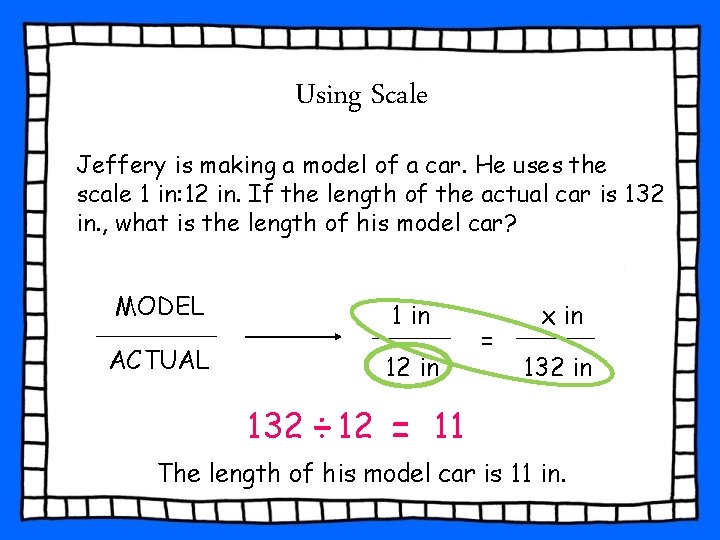 Using Scale Jeffery is making a model of a car. He uses the scale Using Scale Jeffery is making a model of a car. He uses the scale