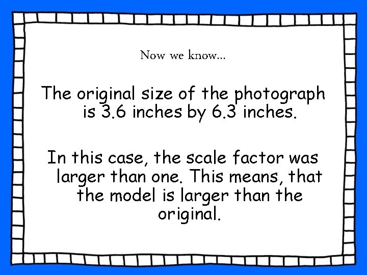 Now we know. . . The original size of the photograph is 3. 6 Now we know. . . The original size of the photograph is 3. 6