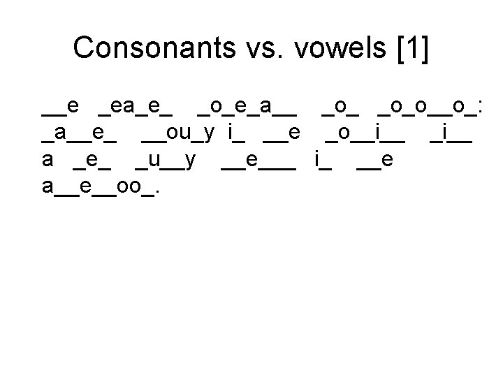 Consonants vs. vowels [1] __e _ea_e_ _o_e_a__ _o_o__o_: _a__e_ __ou_y i_ __e _o__i__ a