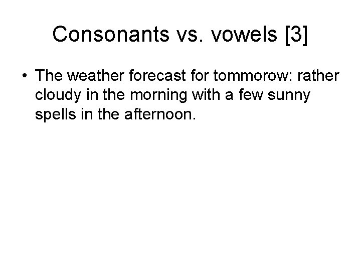 Consonants vs. vowels [3] • The weather forecast for tommorow: rather cloudy in the