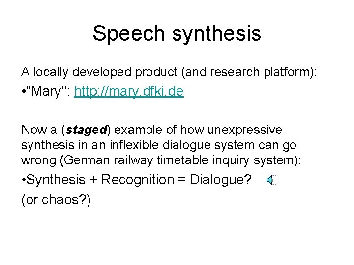 Speech synthesis A locally developed product (and research platform): • "Mary": http: //mary. dfki.