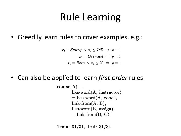 Rule Learning • Greedily learn rules to cover examples, e. g. : • Can