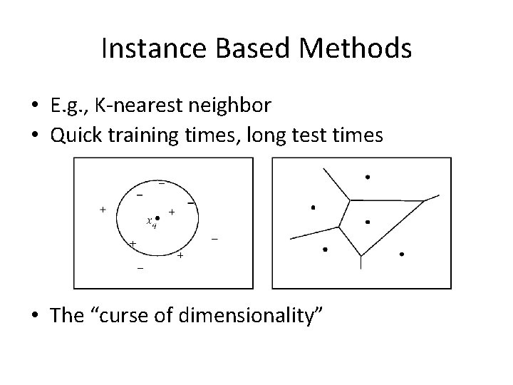 Instance Based Methods • E. g. , K-nearest neighbor • Quick training times, long