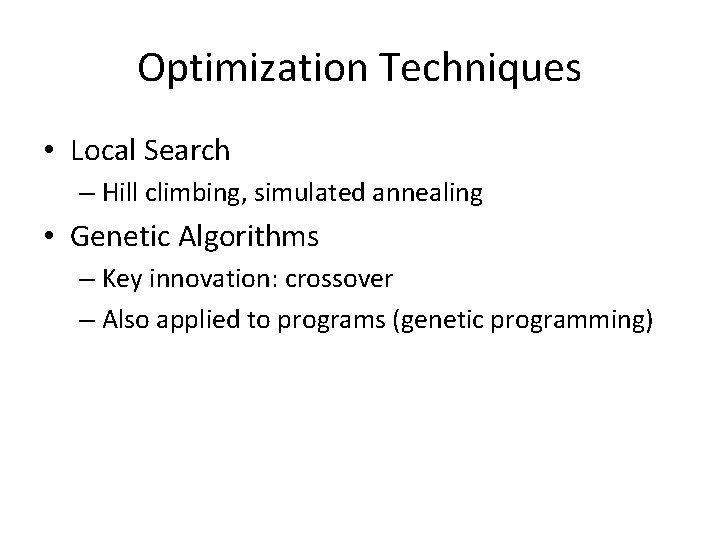 Optimization Techniques • Local Search – Hill climbing, simulated annealing • Genetic Algorithms –