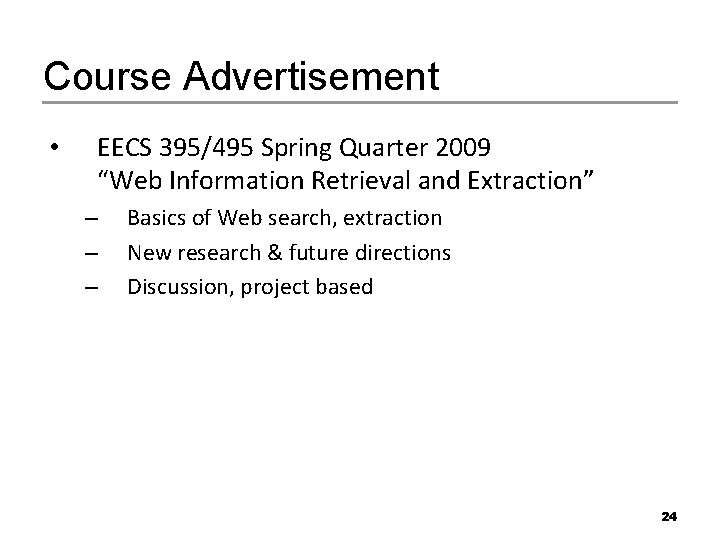 Course Advertisement • EECS 395/495 Spring Quarter 2009 “Web Information Retrieval and Extraction” –