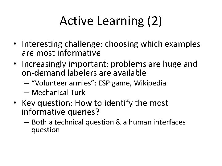 Active Learning (2) • Interesting challenge: choosing which examples are most informative • Increasingly